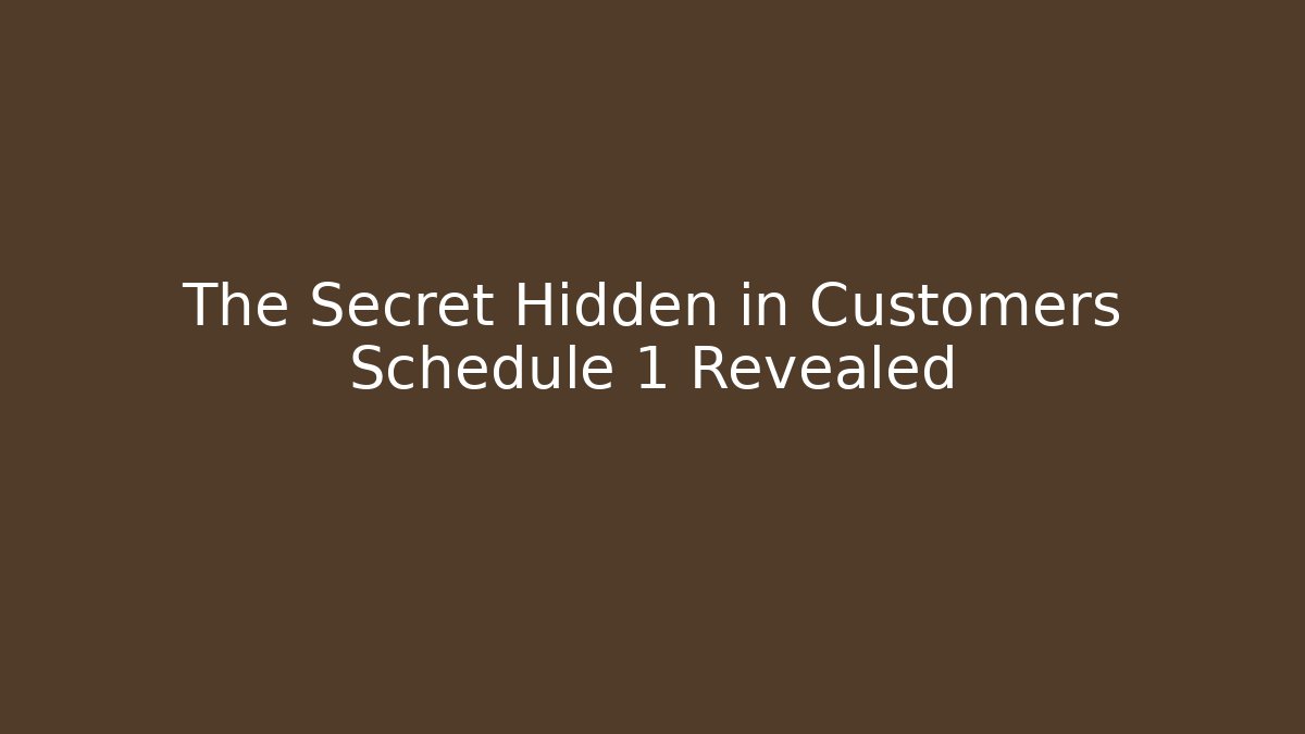 The Secret Hidden in Customers Schedule 1 Revealed