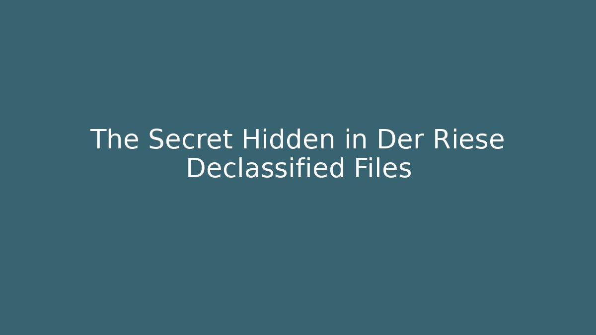The Secret Hidden in Der Riese Declassified Files