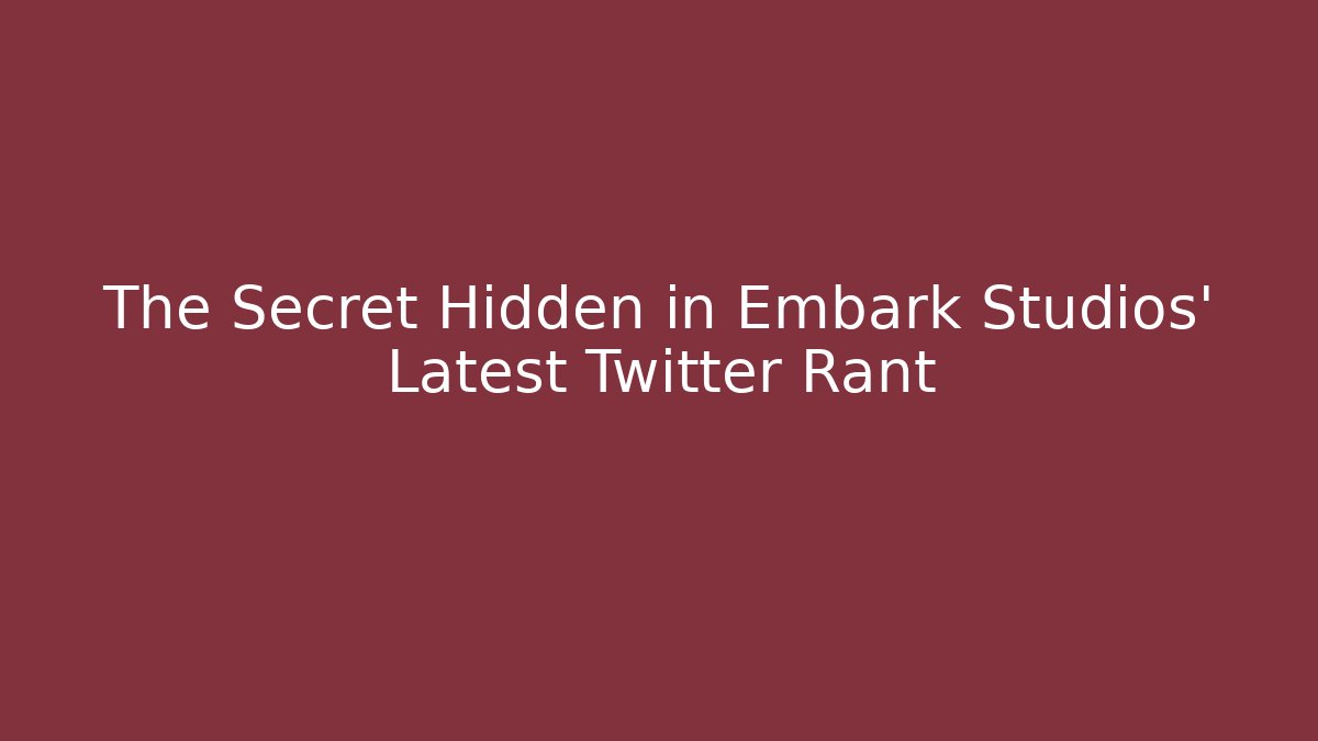The Secret Hidden in Embark Studios' Latest Twitter Rant