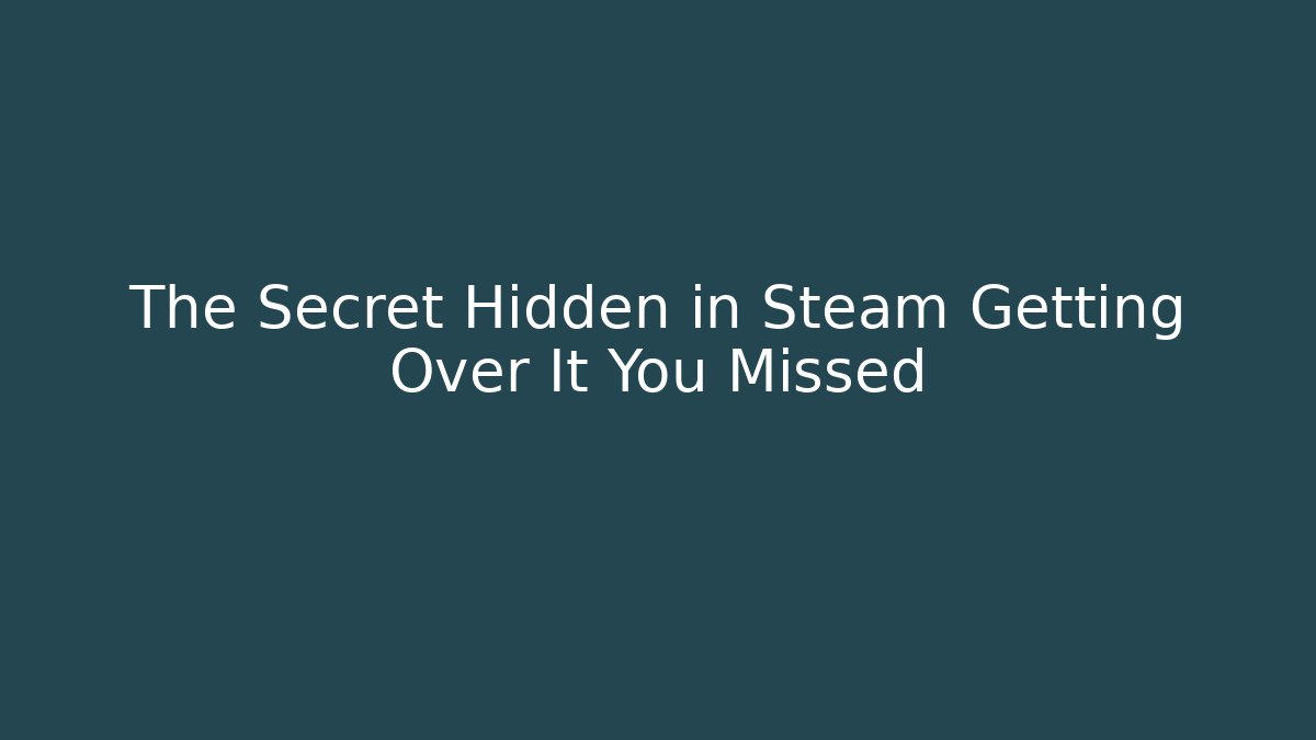 The Secret Hidden in Steam Getting Over It You Missed
