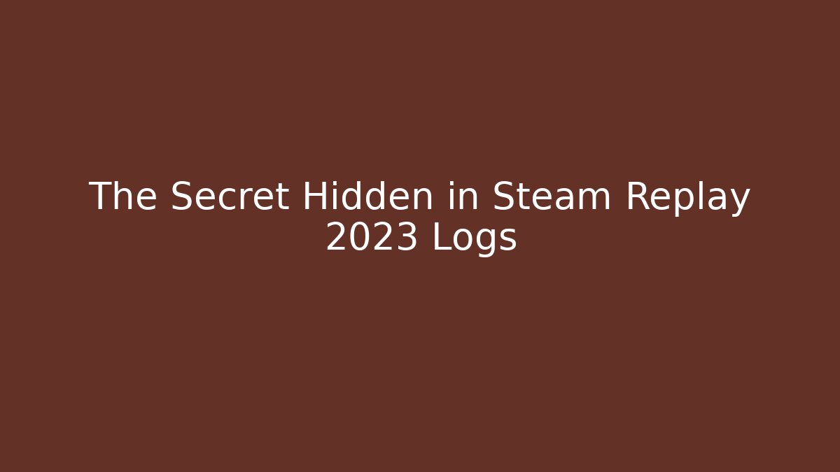 The Secret Hidden in Steam Replay 2023 Logs - Create More Assets