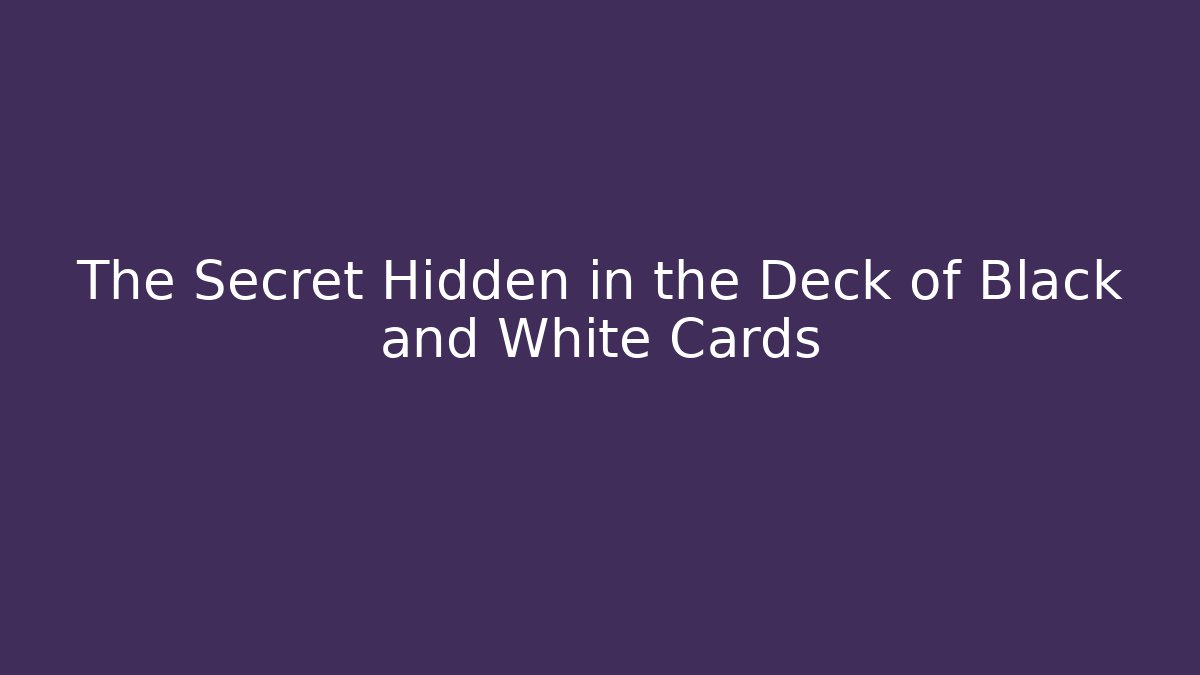 The Secret Hidden in the Deck of Black and White Cards