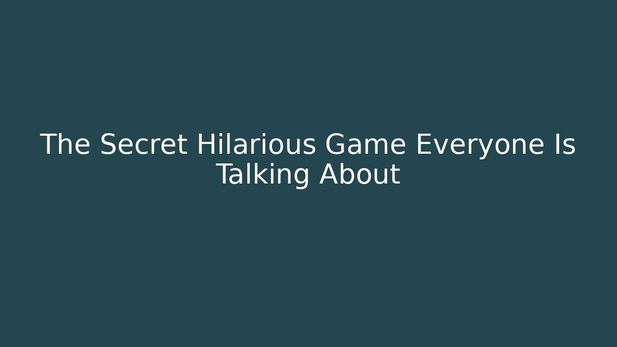The Secret Hilarious Game Everyone Is Talking About