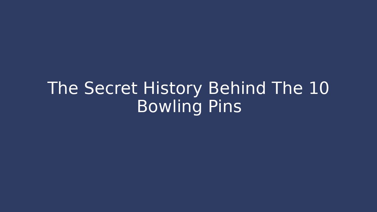 The Secret History Behind The 10 Bowling Pins