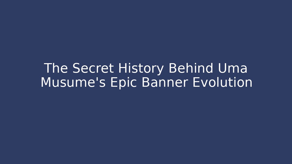 The Secret History Behind Uma Musume's Epic Banner Evolution