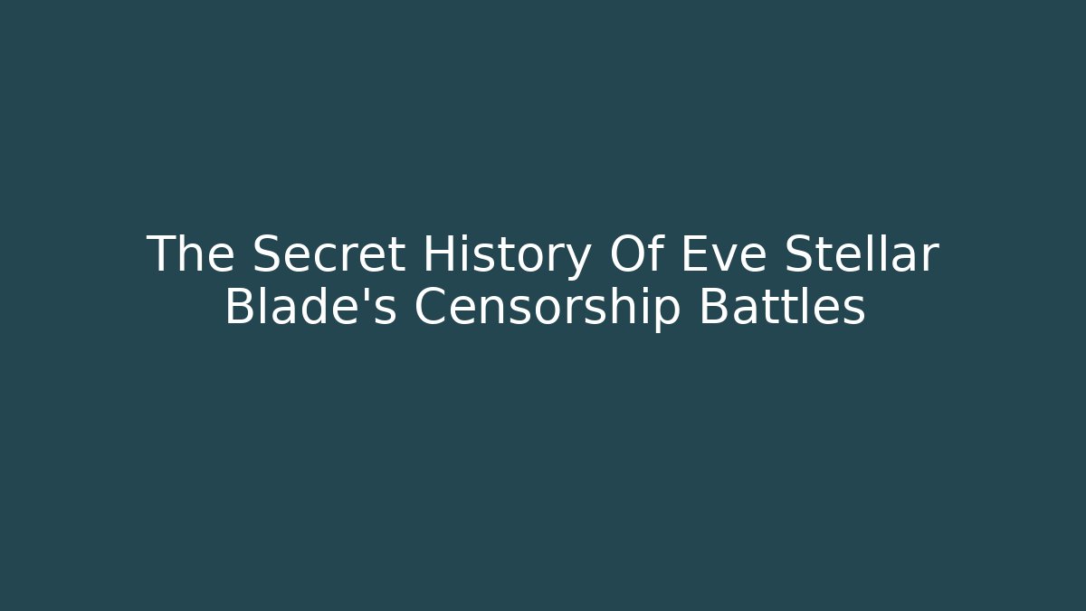 The Secret History Of Eve Stellar Blade's Censorship Battles