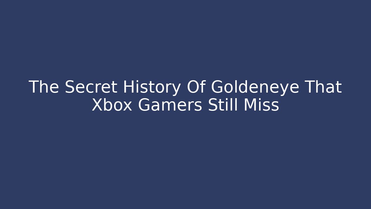The Secret History Of Goldeneye That Xbox Gamers Still Miss