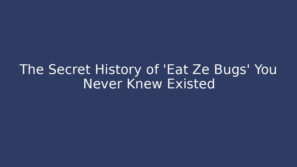 The Secret History of 'Eat Ze Bugs' You Never Knew Existed