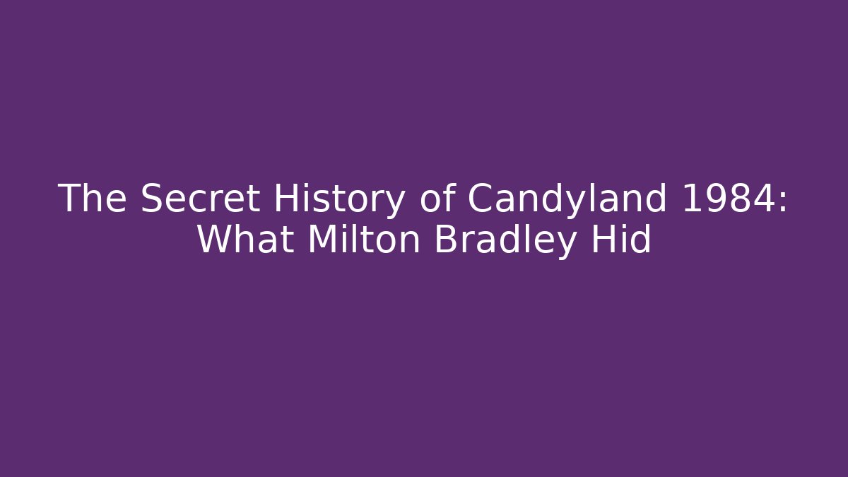 The Secret History of Candyland 1984: What Milton Bradley Hid