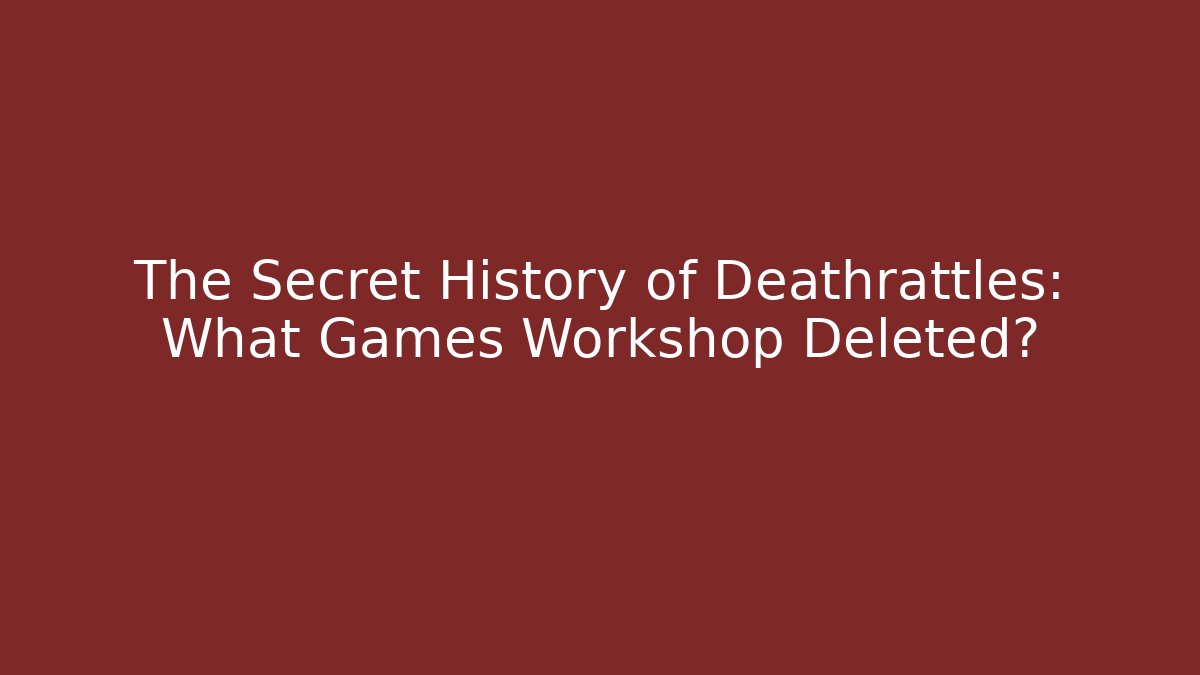 The Secret History of Deathrattles: What Games Workshop Deleted?