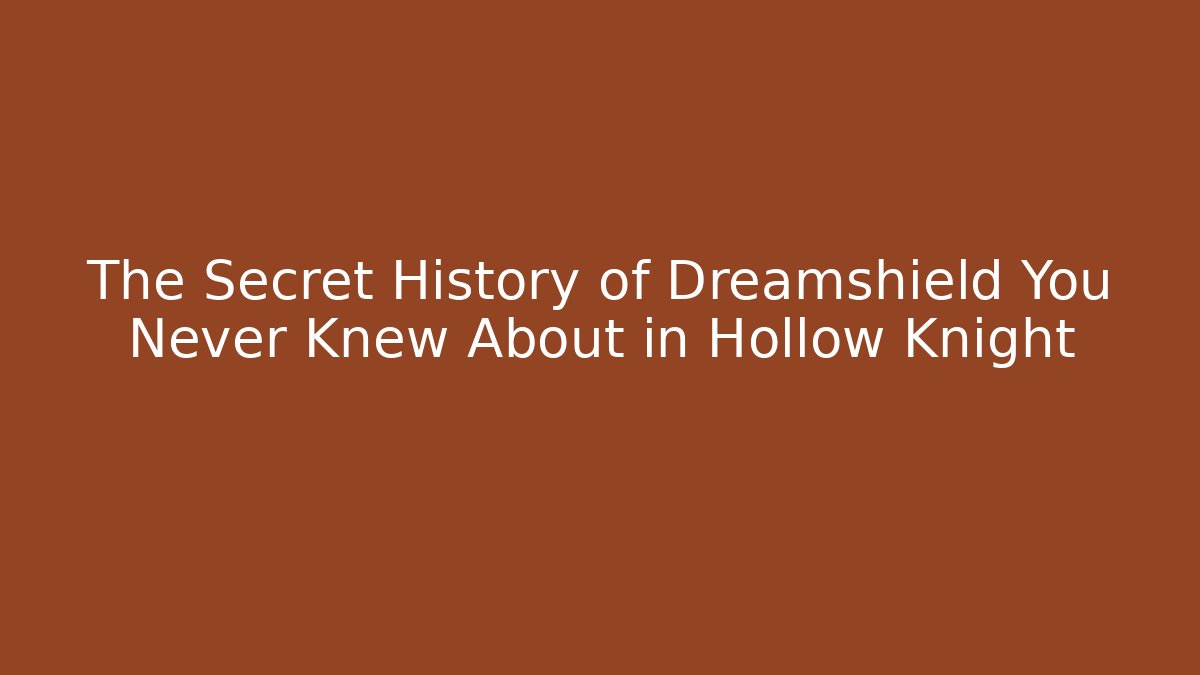 The Secret History of Dreamshield You Never Knew About in Hollow Knight