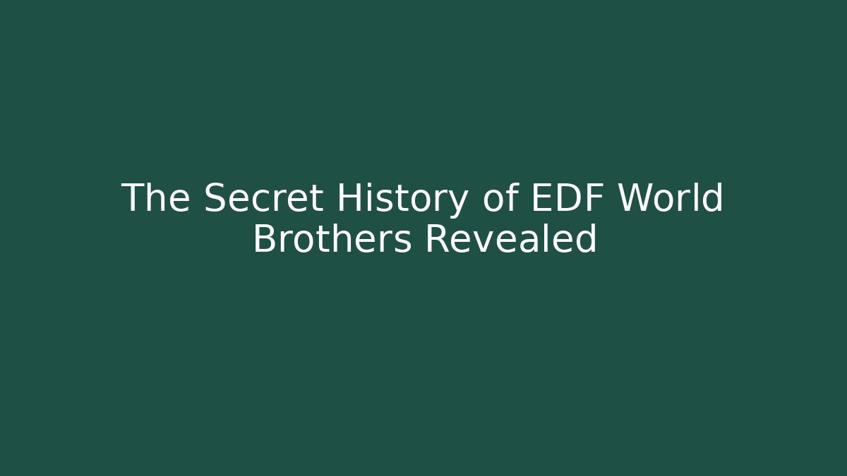 The Secret History of EDF World Brothers Revealed