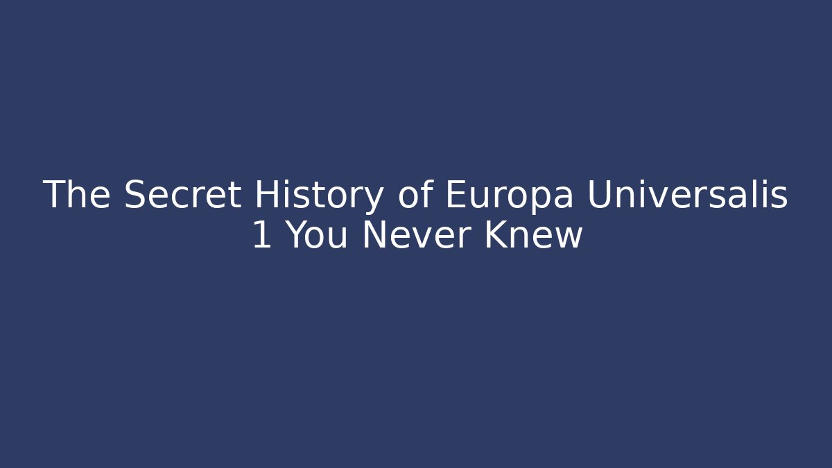 The Secret History of Europa Universalis 1 You Never Knew