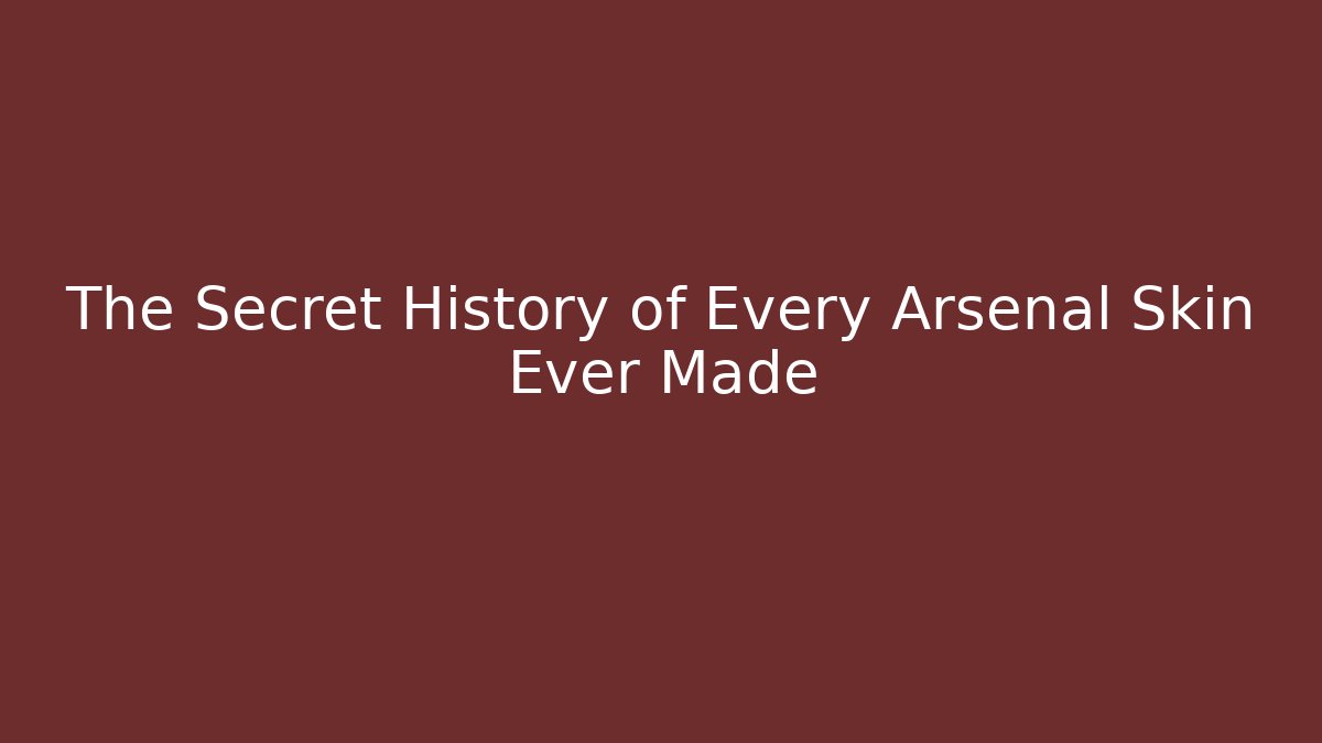 The Secret History of Every Arsenal Skin Ever Made