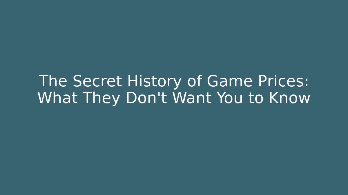 The Secret History of Game Prices: What They Don't Want You to Know