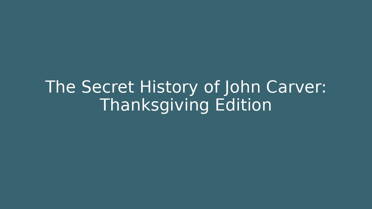 The Secret History of John Carver: Thanksgiving Edition