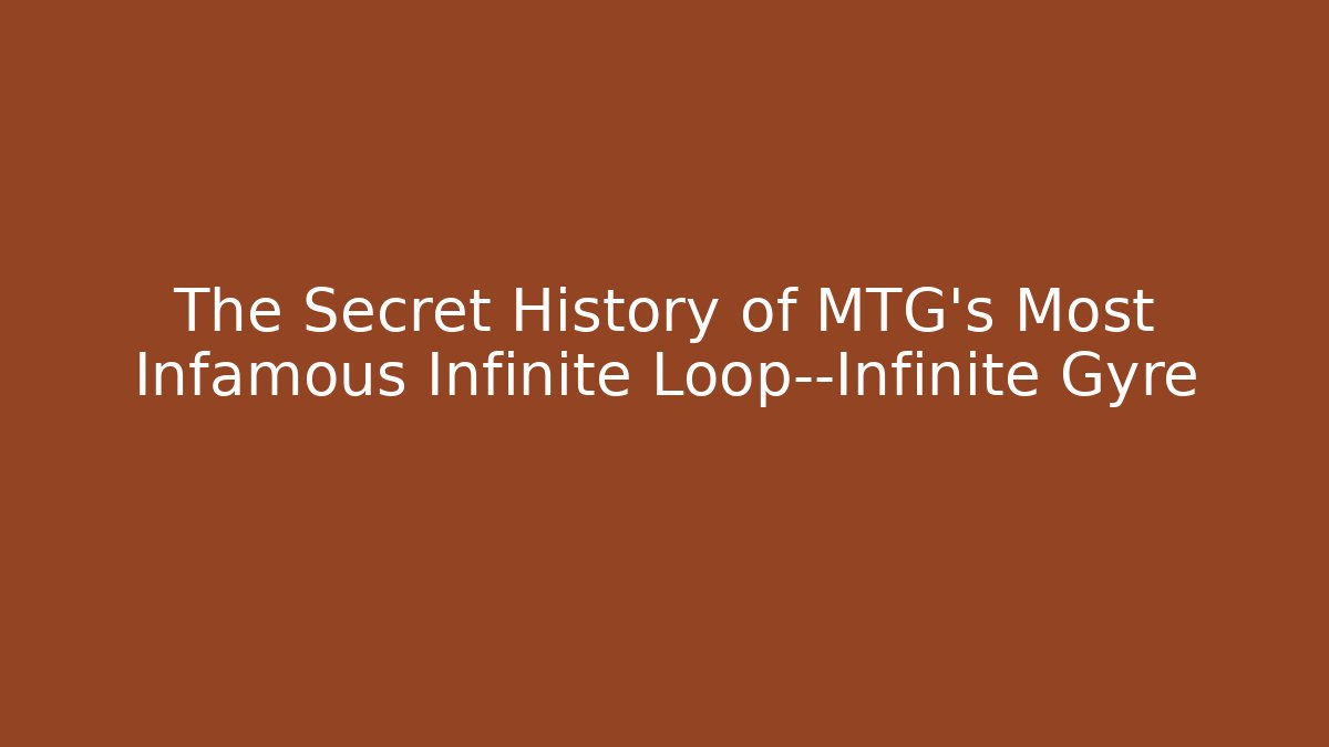 The Secret History of MTG's Most Infamous Infinite Loop—Infinite Gyre