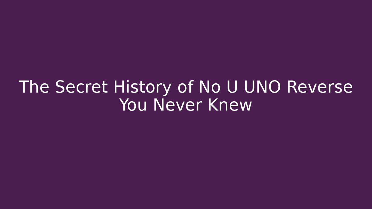 The Secret History of No U UNO Reverse You Never Knew