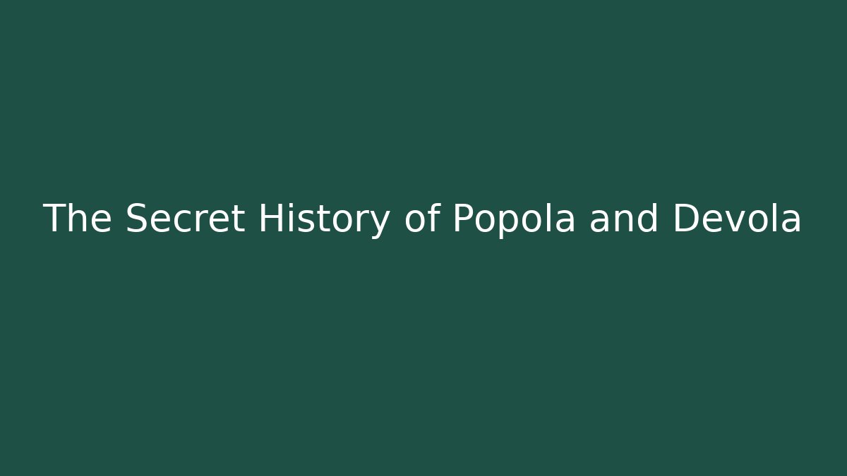 The Secret History of Popola and Devola