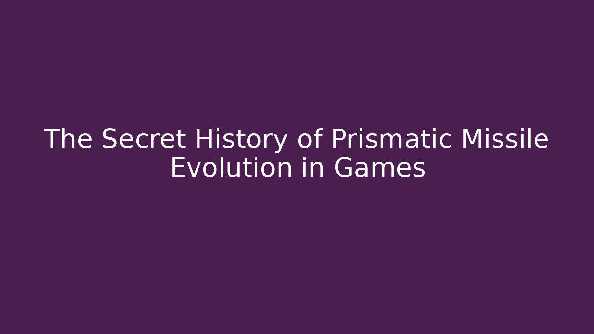 The Secret History of Prismatic Missile Evolution in Games