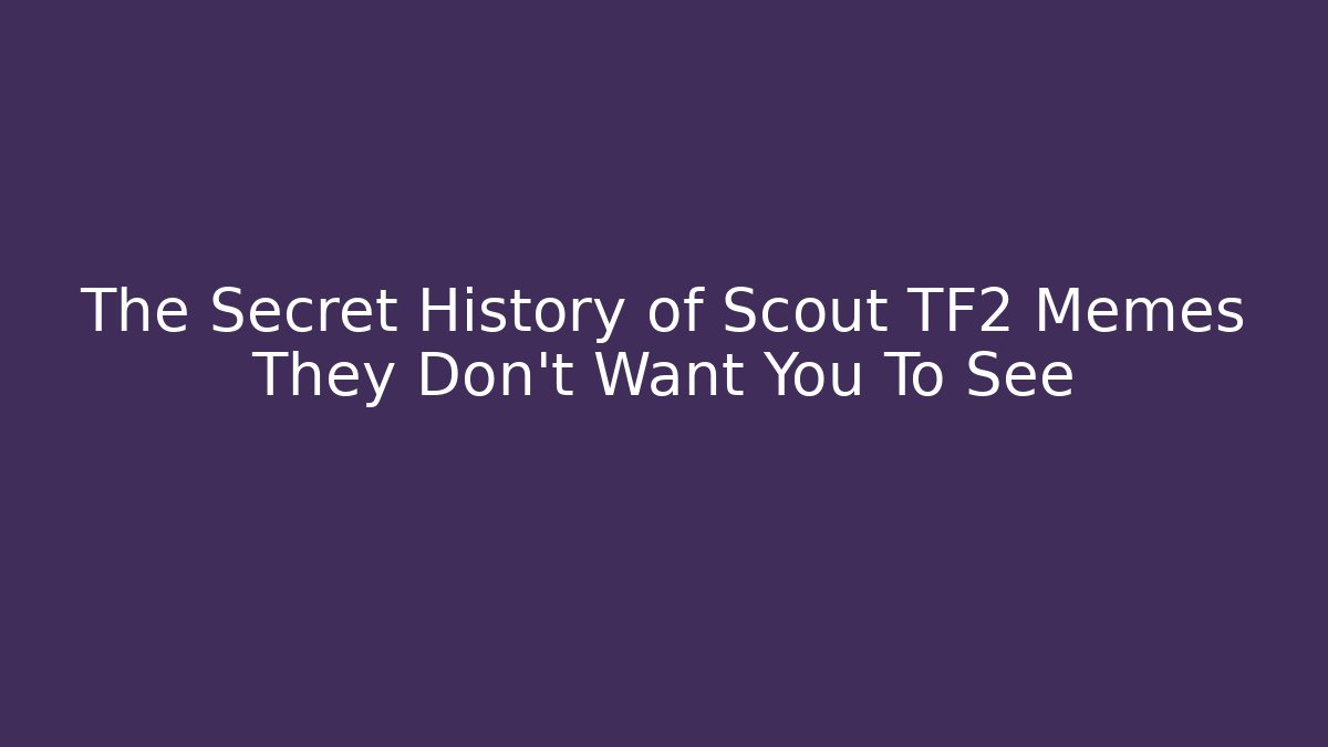 The Secret History of Scout TF2 Memes They Don't Want You To See