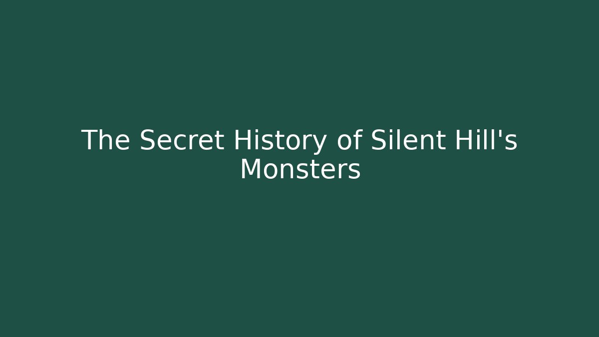 The Secret History of Silent Hill’s Monsters