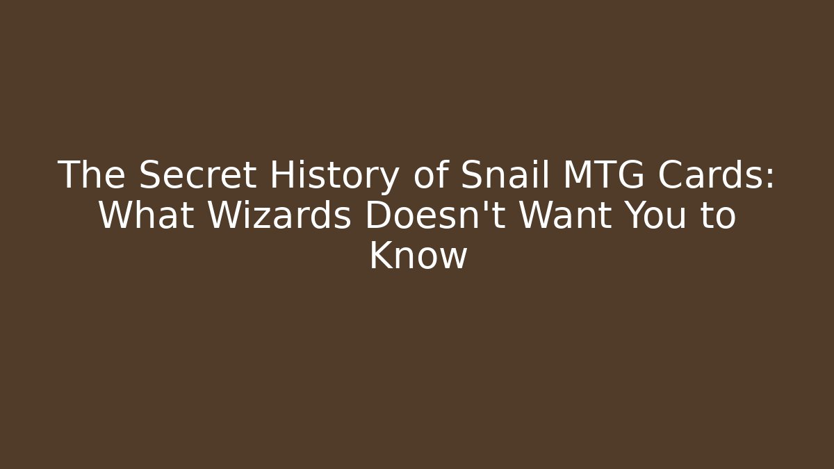 The Secret History of Snail MTG Cards: What Wizards Doesn't Want You to Know