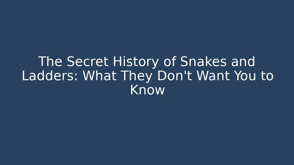 The Secret History of Snakes and Ladders: What They Don't Want You to Know