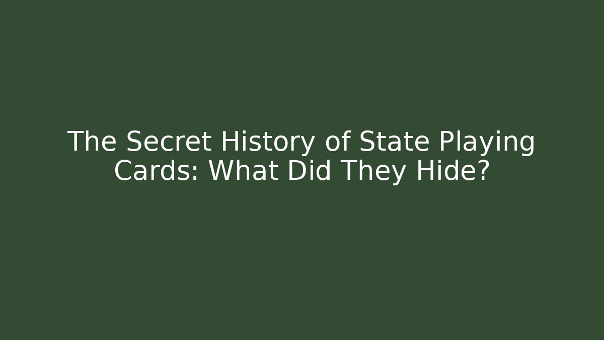 The Secret History of State Playing Cards: What Did They Hide?
