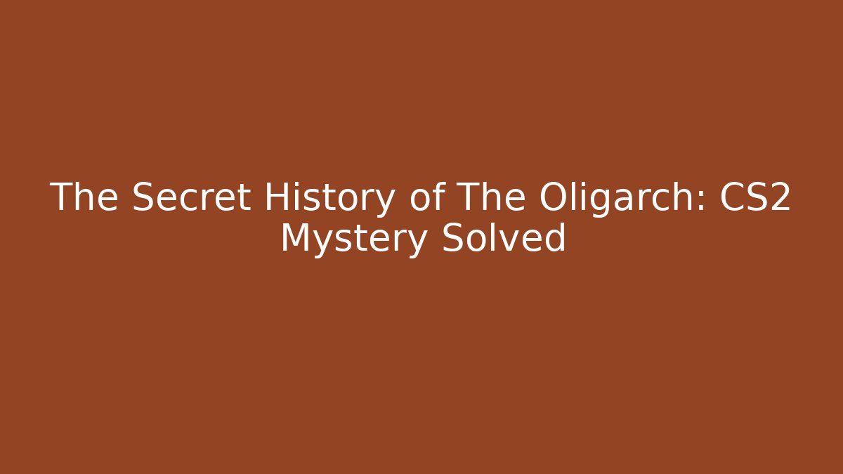 The Secret History of The Oligarch: CS2 Mystery Solved