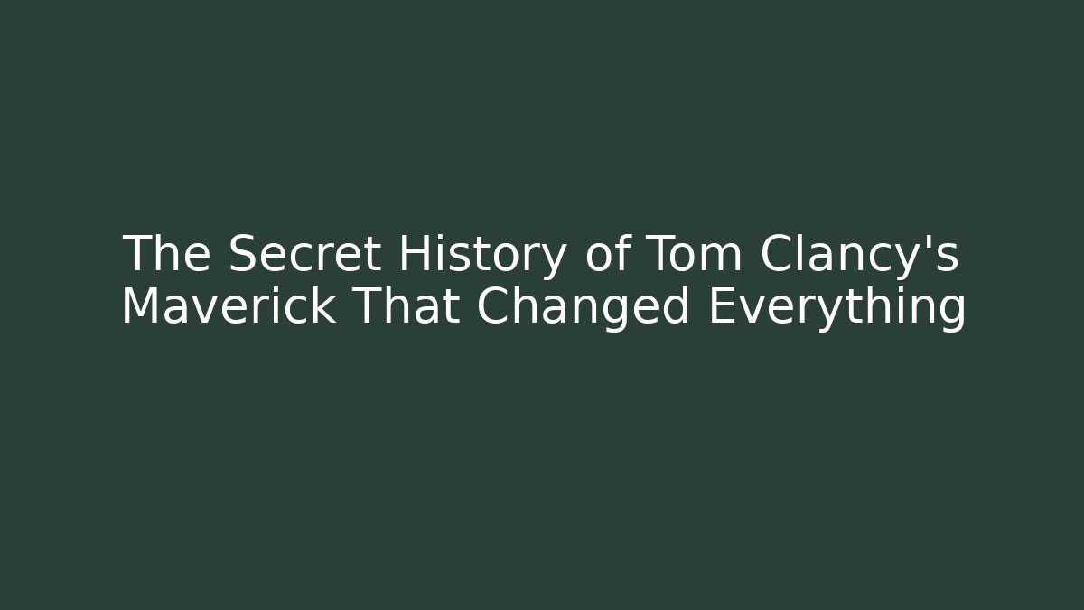 The Secret History of Tom Clancy's Maverick That Changed Everything
