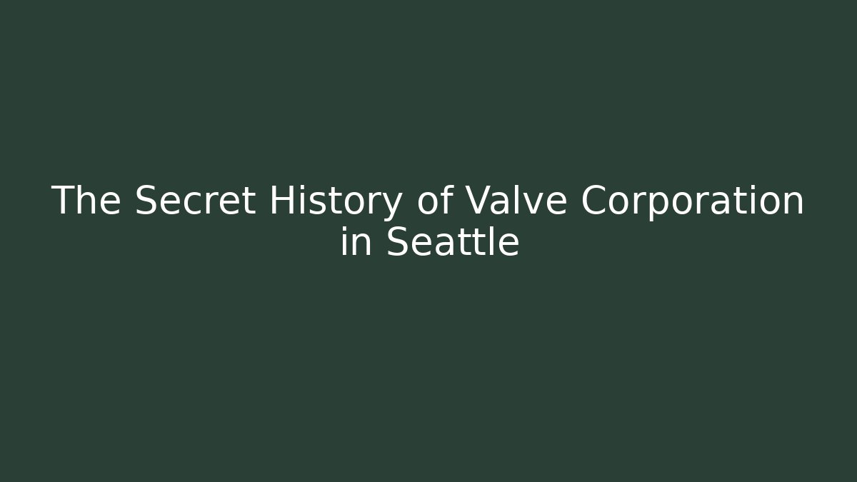 The Secret History of Valve Corporation in Seattle