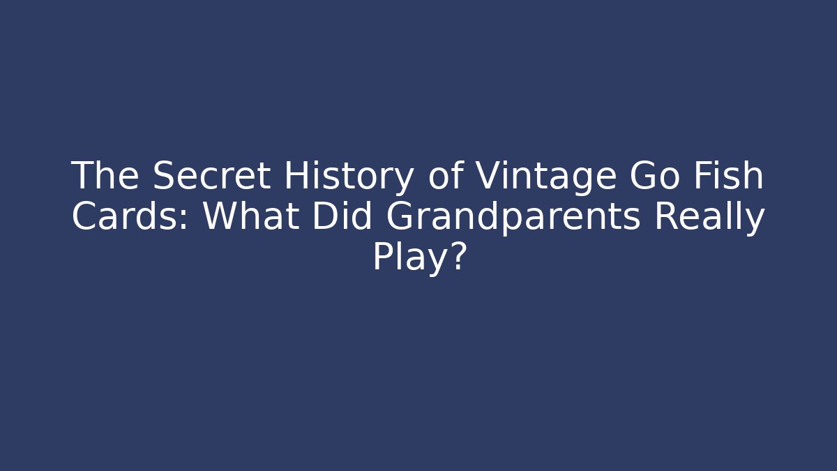 The Secret History of Vintage Go Fish Cards: What Did Grandparents Really Play?