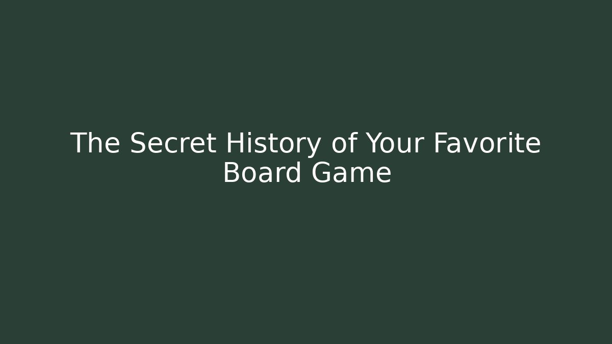 The Secret History of Your Favorite Board Game