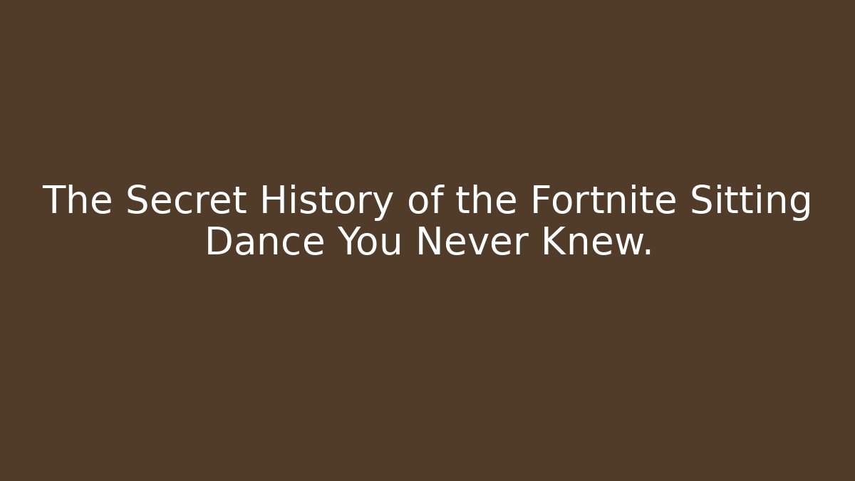 The Secret History of the Fortnite Sitting Dance You Never Knew.