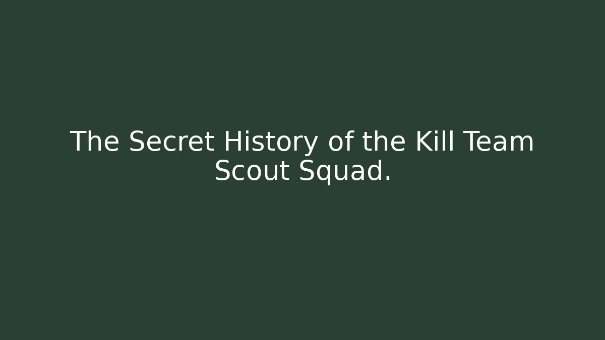 The Secret History of the Kill Team Scout Squad.
