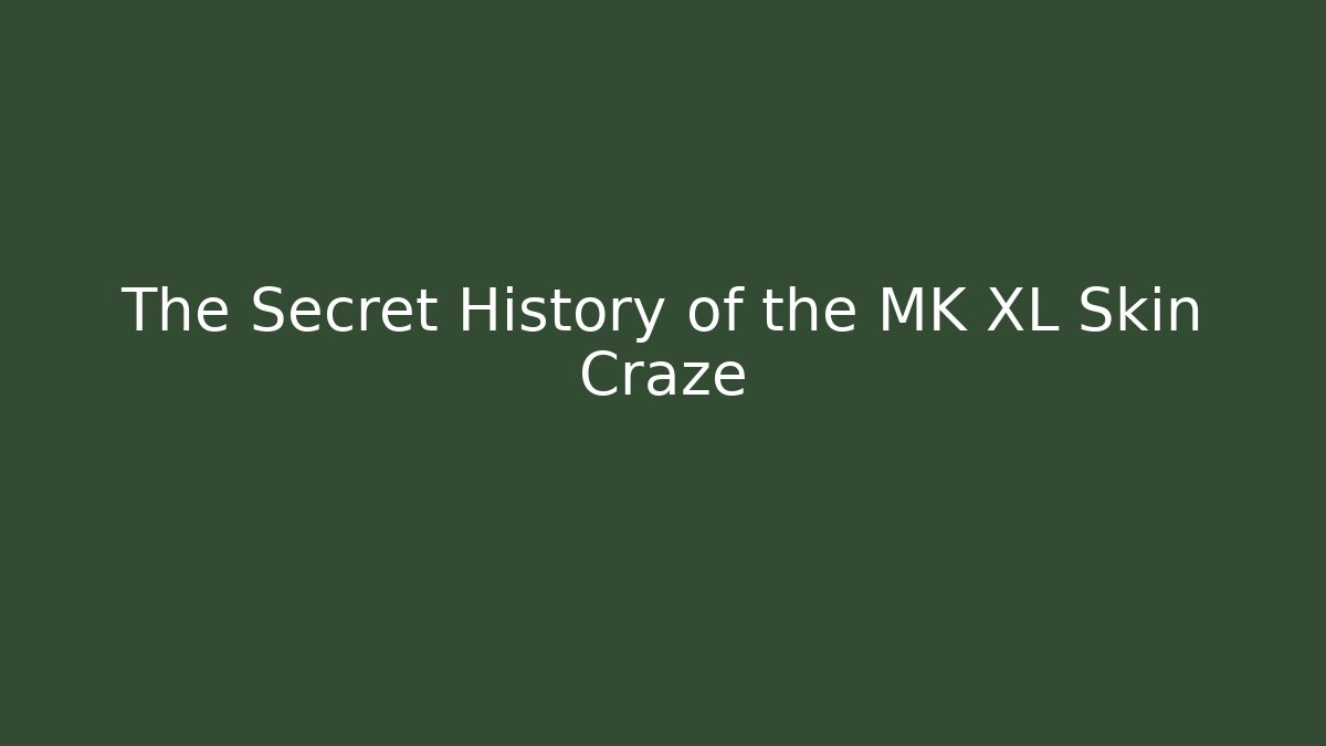 The Secret History of the MK XL Skin Craze