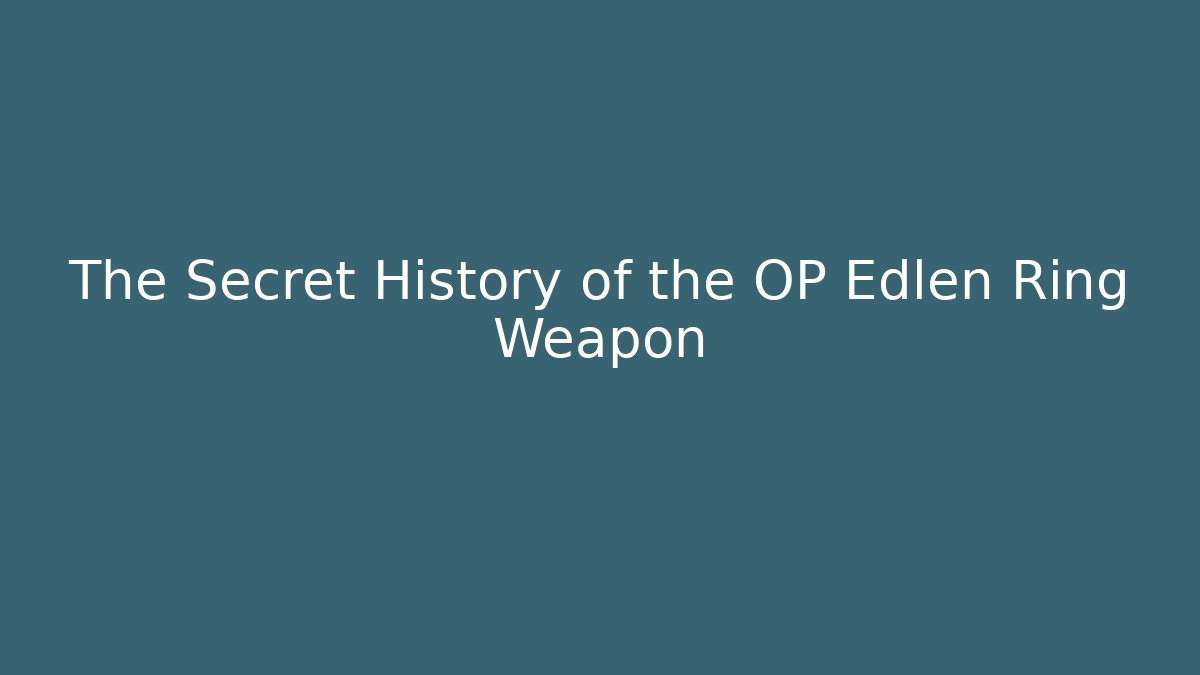 The Secret History of the OP Edlen Ring Weapon