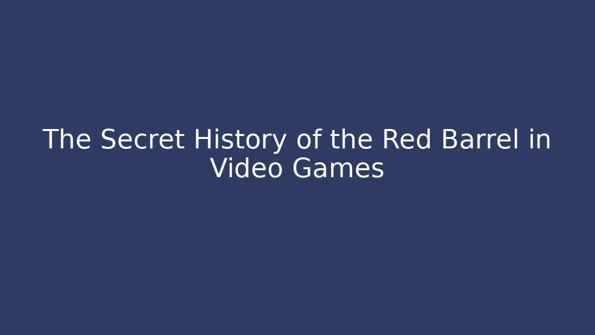 The Secret History of the Red Barrel in Video Games