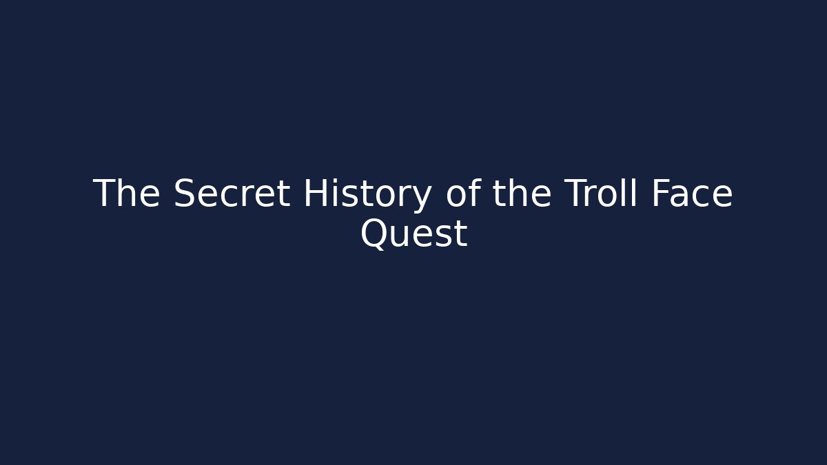 The Secret History of the Troll Face Quest