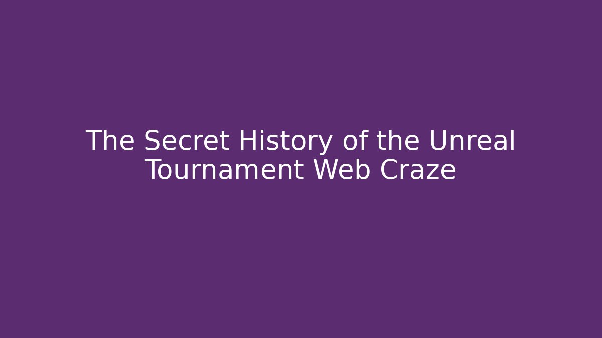 The Secret History of the Unreal Tournament Web Craze