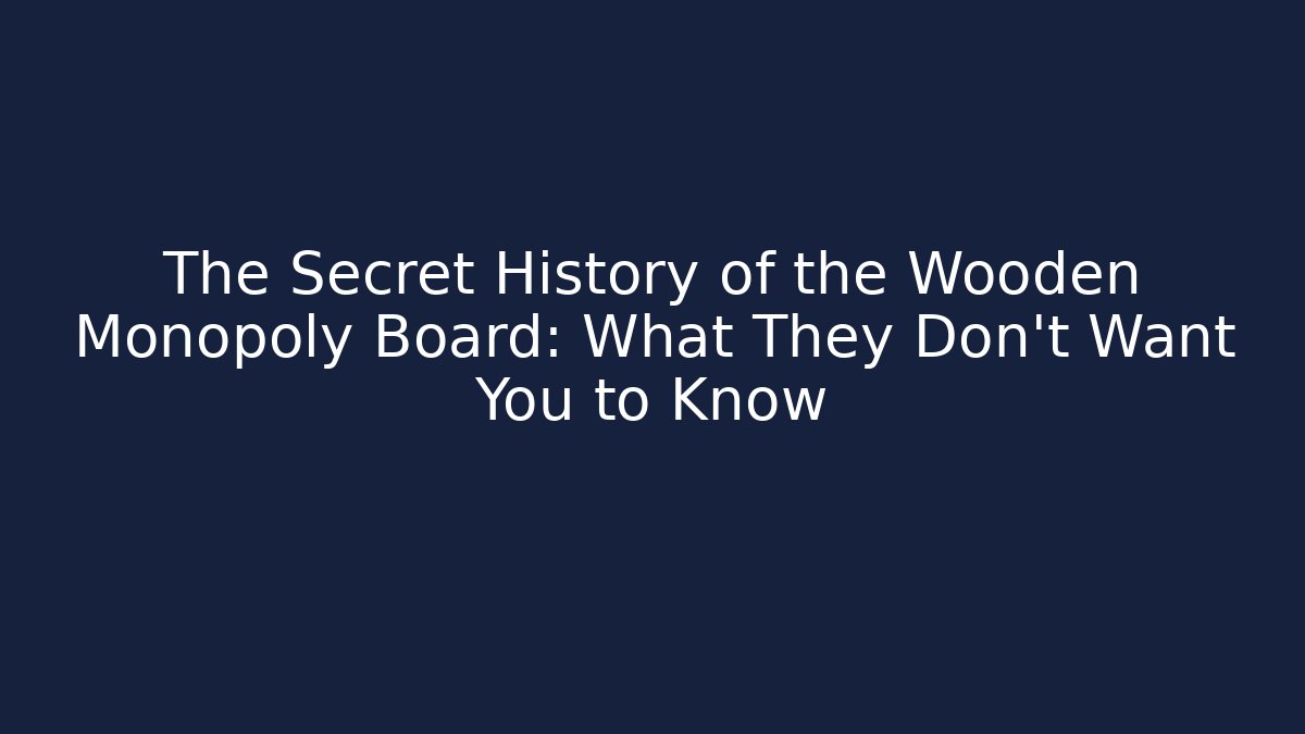 The Secret History of the Wooden Monopoly Board: What They Don't Want You to Know