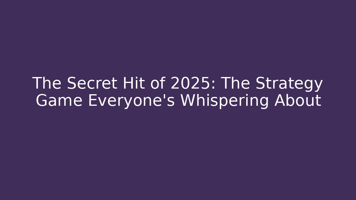 The Secret Hit of 2025: The Strategy Game Everyone's Whispering About