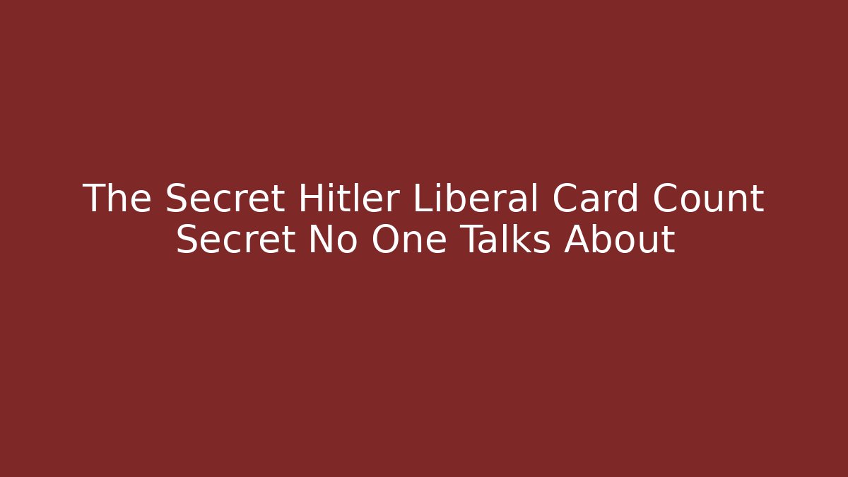 The Secret Hitler Liberal Card Count Secret No One Talks About