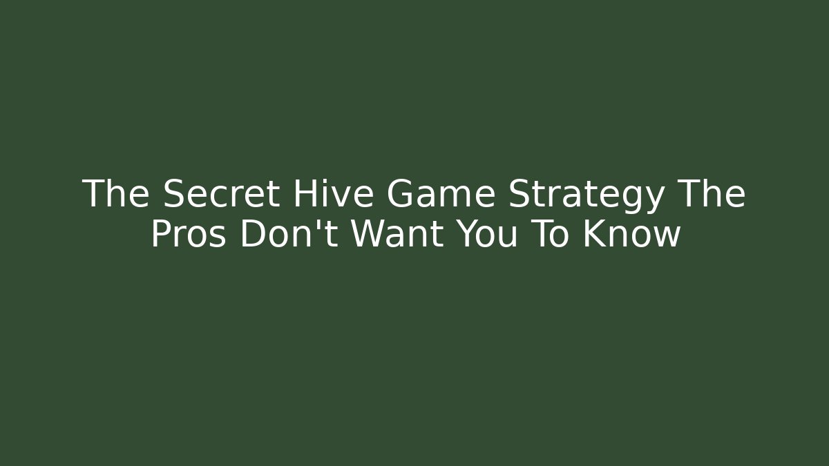 The Secret Hive Game Strategy The Pros Don't Want You To Know