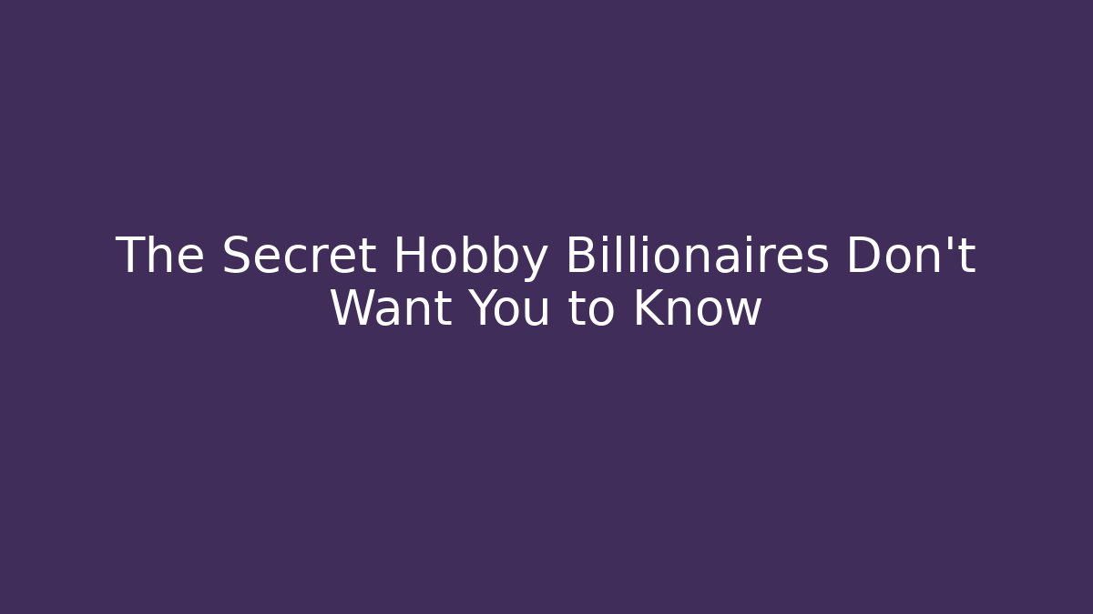 The Secret Hobby Billionaires Don't Want You to Know
