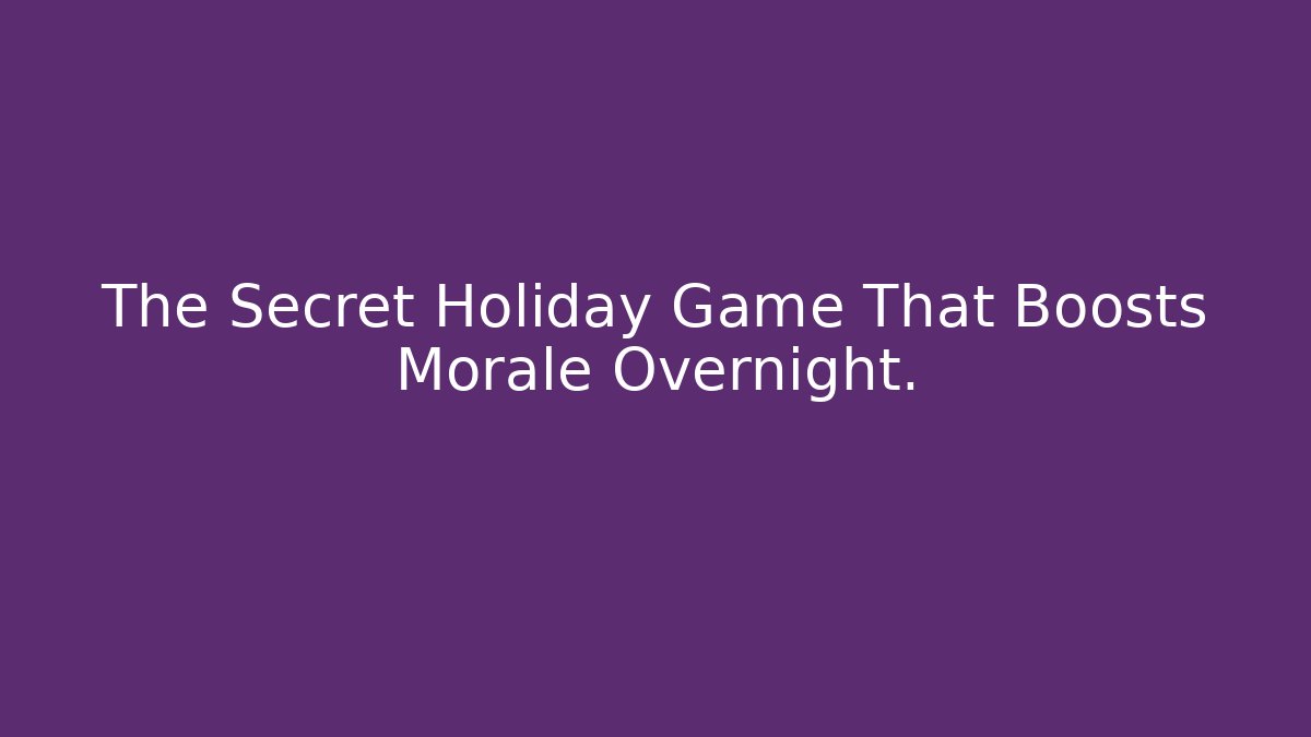 The Secret Holiday Game That Boosts Morale Overnight.