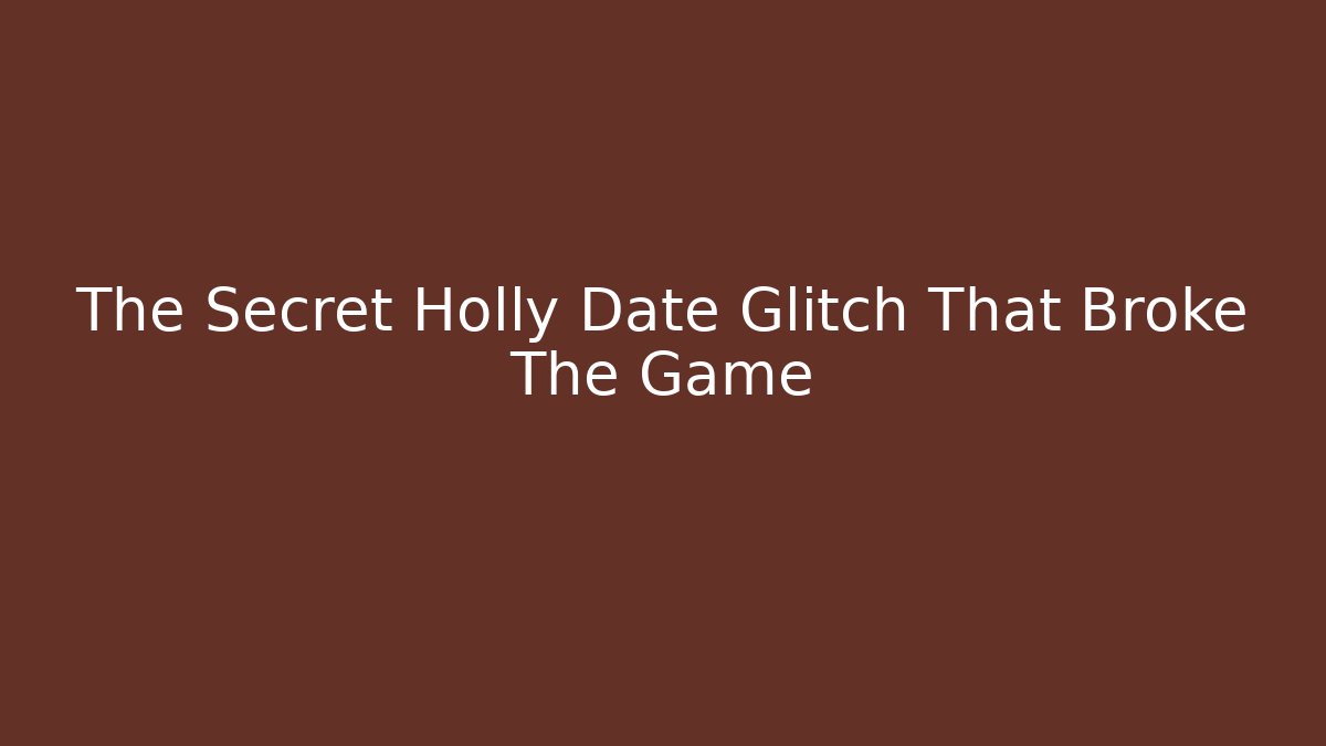 The Secret Holly Date Glitch That Broke The Game