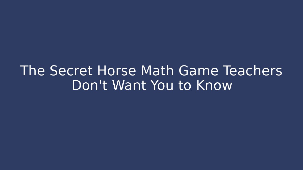 The Secret Horse Math Game Teachers Don't Want You to Know
