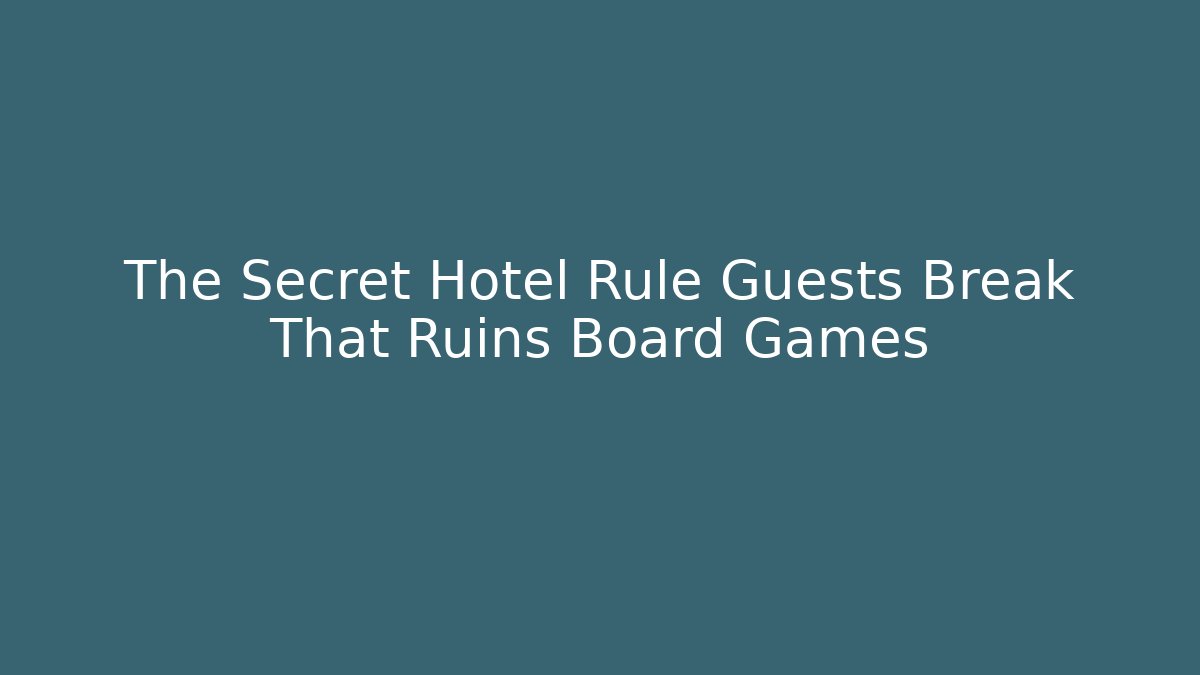 The Secret Hotel Rule Guests Break That Ruins Board Games